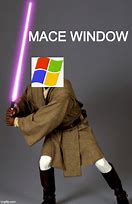 Image result for Mace Window Meme