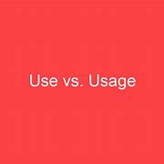 Image result for Use vs Usage