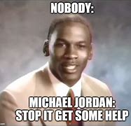 Image result for Michael Jordan Stop Get Help Meme