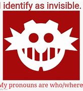 Image result for I Identify as Invisible My Pronouns Are Who Where