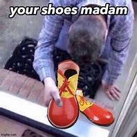 Image result for Your Shoes Madam Meme