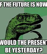 Image result for Future Is Now Meme