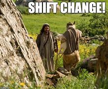 Image result for Shift Change Meme
