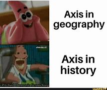 Image result for Meme Ex Axis Why Axis