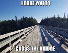 Image result for Close the Bridge Meme