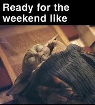 Image result for Yoda Weekend Meme