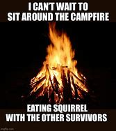 Image result for Sitting around Campfire Meme