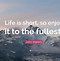 Image result for Life is Short Quote