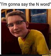 Image result for I'm Gonna Say the N-word Meme