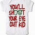 Image result for Shoot Your Eye Out