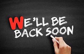 Image result for We'll Be Back Soon