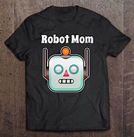 Image result for Robot Mom Shirt