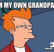 Image result for Can You Be Your Own Grandpa Meme