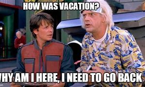 Image result for Back From Vacation MEME Funny