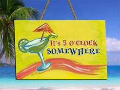 Image result for Its 5 O Clock Somewhere Sign