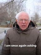 Image result for Bernie I AM Once Again Asking Meme