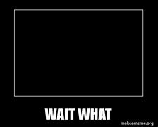 Image result for Wait What Meme Picture Download