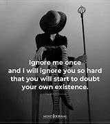 Image result for Go Ahead Ignore Me Quotes