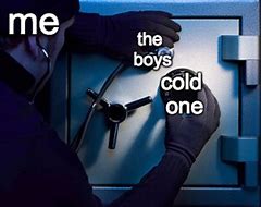 Image result for Crack Open a Cold One with the Boys Meme