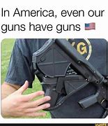 Image result for Our Gun Meme
