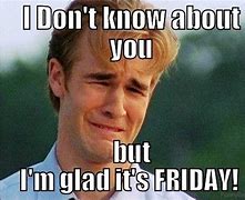 Image result for It's Friday Funny Work Meme