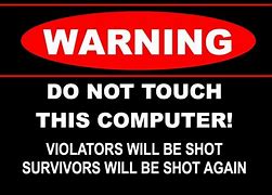 Image result for Poster Saying Do Not Touch My Computer