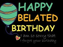 Image result for Happy Sorry I Forgot Your Birthday