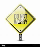 Image result for Do Not Worry Signage Image
