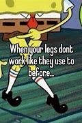 Image result for When Your Legs Don't Work Meme