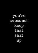 Image result for You're Awesome Keep That Up Meme