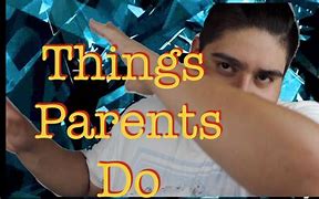 Image result for Things Parents Do