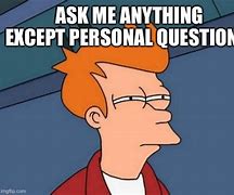 Image result for Ask Any Questions Meme