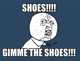 Image result for What Are Those Shoes Meme