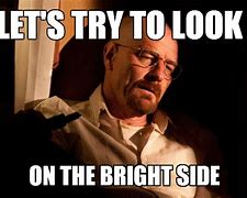 Image result for Look On the Bright Side Meme