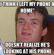 Image result for Left My Phone at Home Meme