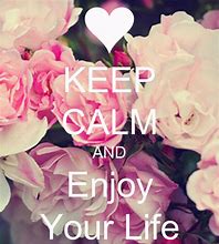 Image result for Keep Calm and Enjoy