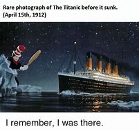 Image result for Hey Hey What Titanic Meme