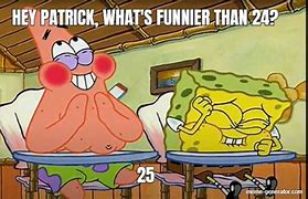 Image result for Patrick You Know Hwta Funnier than 24