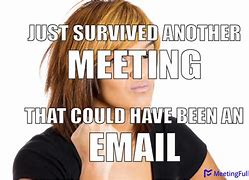 Image result for Survived Another Meeting That Could Have Been an Email Meme