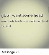 Image result for Some Head Would Be Great Meme
