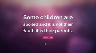 Image result for Spoiled Kids Quotes