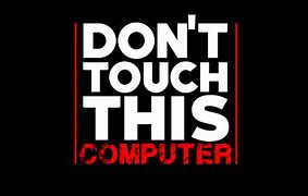 Image result for Keep Calm and Don't Toucn Anything