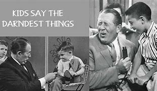 Image result for Kids Say the Drnest Things