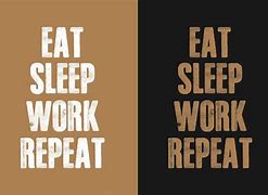 Image result for Eat Sleep Work Meme