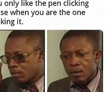 Image result for Pen Clicking Meme