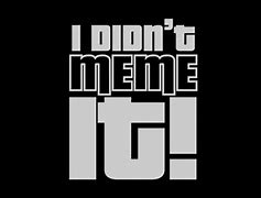 Image result for But You Didn't Meme
