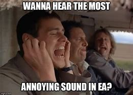 Image result for Wanna Hear the Most Annoying Sound Ever Meme