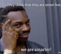 Image result for Smarter than the Next Guy Meme