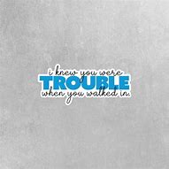 Image result for I Knew You Were Trouble Sticker