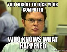 Image result for Forgot to Lock Computer Again Meme